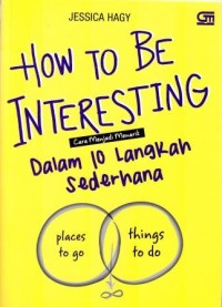 How to Be Interesting  = Cara Menjadi Menarik dalam 10 Langkah Sederhana