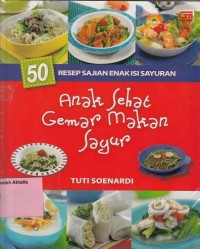 50 Resep Sajian Enak Isi Sayuran: Anak Sehat Gemar Makan Sayur