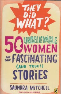 50 Unbelievable Women and Their Fascinating and True Stories