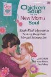 Chicken Soup for the New Mom's Soul = Kisah-kisah Menyentuh tentang Keajaiban Menjadi Seorang Ibu