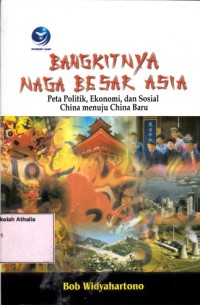 Bangkitnya naga besar Asia : peta politik, ekonomi, dan sosial China menuju China baru