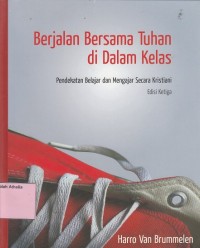 Berjalan Bersama Tuhan di Dalam Kelas : Pendekatan Belajar dan Mengajar Secara Kristiani