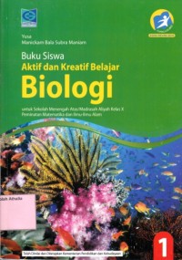 Buku siswa aktif dan kreatif belajar biologi untuk SMA kelas X peminatan matematika dan ilmu alam