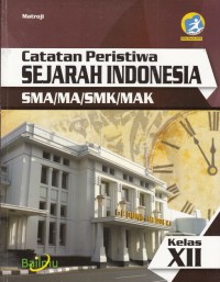Catatan peristiwa Sejarah Indonesia SMA/MA/SMK/MAK kelas XII (K13 edisi revisi 2016)