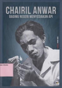 Chairil Anwar (Bagimu Negeri Menyediakan Api)