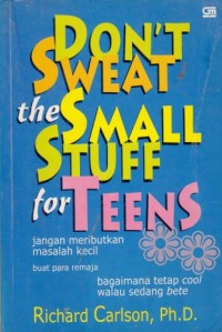 Don't Sweat the Small Stuff for Teens (Jangan Meributkan Masalah Kecil Buat Remaja)