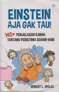 Einstein aja gak tau!: 140+ penjelasan ilmiah tentang peristiwa sehari-hari