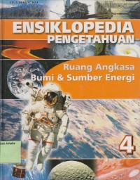 Ensiklopedia Pengetahuan 4 : Ruang Angkasa, Bumi dan Sumber Energi