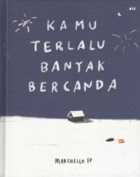 Kamu terlalu banyak bercanda