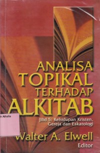 Analisa Topikal Terhadap Alkitab: Kehidupan Kristen, Gereja dan Eskatologi