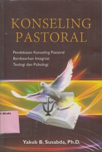 Konseling Pastoral: Pendekatan Konseling Pastoral Berdasarkan Integrasi Teologi dan Psikologi