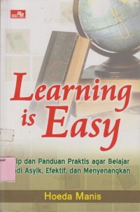 Learning is easy: Tip dan panduan praktis agar belajar jadi asyik, dan menyenangkan