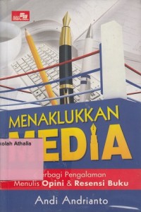 Menaklukkan media: berbagi pengalaman menulis opini & resensi buku