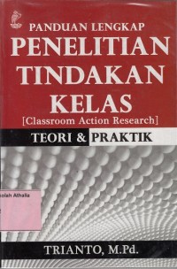 Panduan Lengkap : Penelitian Tindakan Kelas Teori dan Praktik