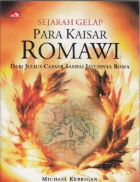Sejarah gelap para kasiar romawi : dari julius caesar sampai jatuhnya roma