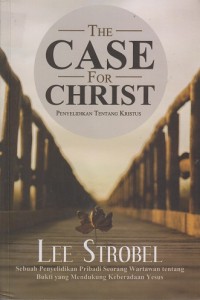 The case for Christ : Penyelidikan tentang Kristus