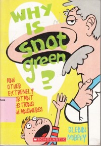 Why is snot green? : and other extremely important questions (and answers)