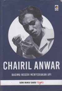 Chairil Anwar (Bagimu Negeri Menyediakan Api)