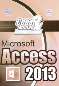 Cepat dan Mudah Belajar Sendiri Microsoft Access 2013