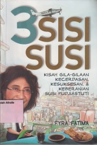 3 Sisi Susi : kisah gila-gilaan kecerdasan, kesuksesan & keberanian Susi Pudjiastuti