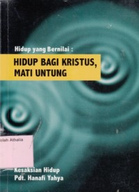 Hidup yang Bernilai : Hidup Bagi Kristus, Mati Untung