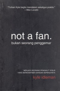 Not a Fan (bukan seorang penggemar): Menjadi Seorang Pengikut Yesus..