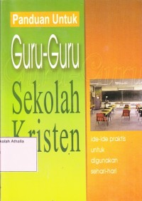 Panduan untuk Guru-Guru Sekolah Kristen : Ide-Ide Praktis Untuk Digunakan Sehari-hari