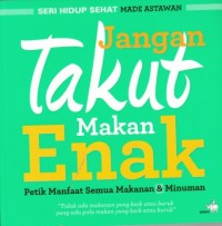 Jangan Takut Makan Enak (Petik Semua Manfaat Makanan dan Minuman)